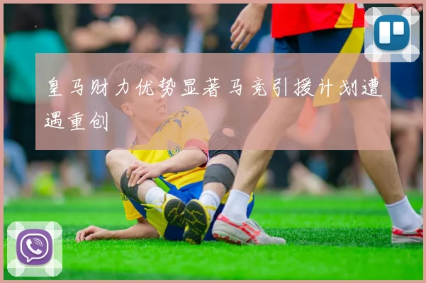 皇马财力优势显著马竞引援计划遭遇重创